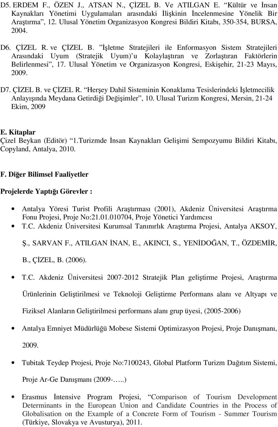 Đşletme Stratejileri ile Enformasyon Sistem Stratejileri Arasındaki Uyum (Stratejik Uyum) u Kolaylaştıran ve Zorlaştıran Faktörlerin Belirlenmesi, 17.