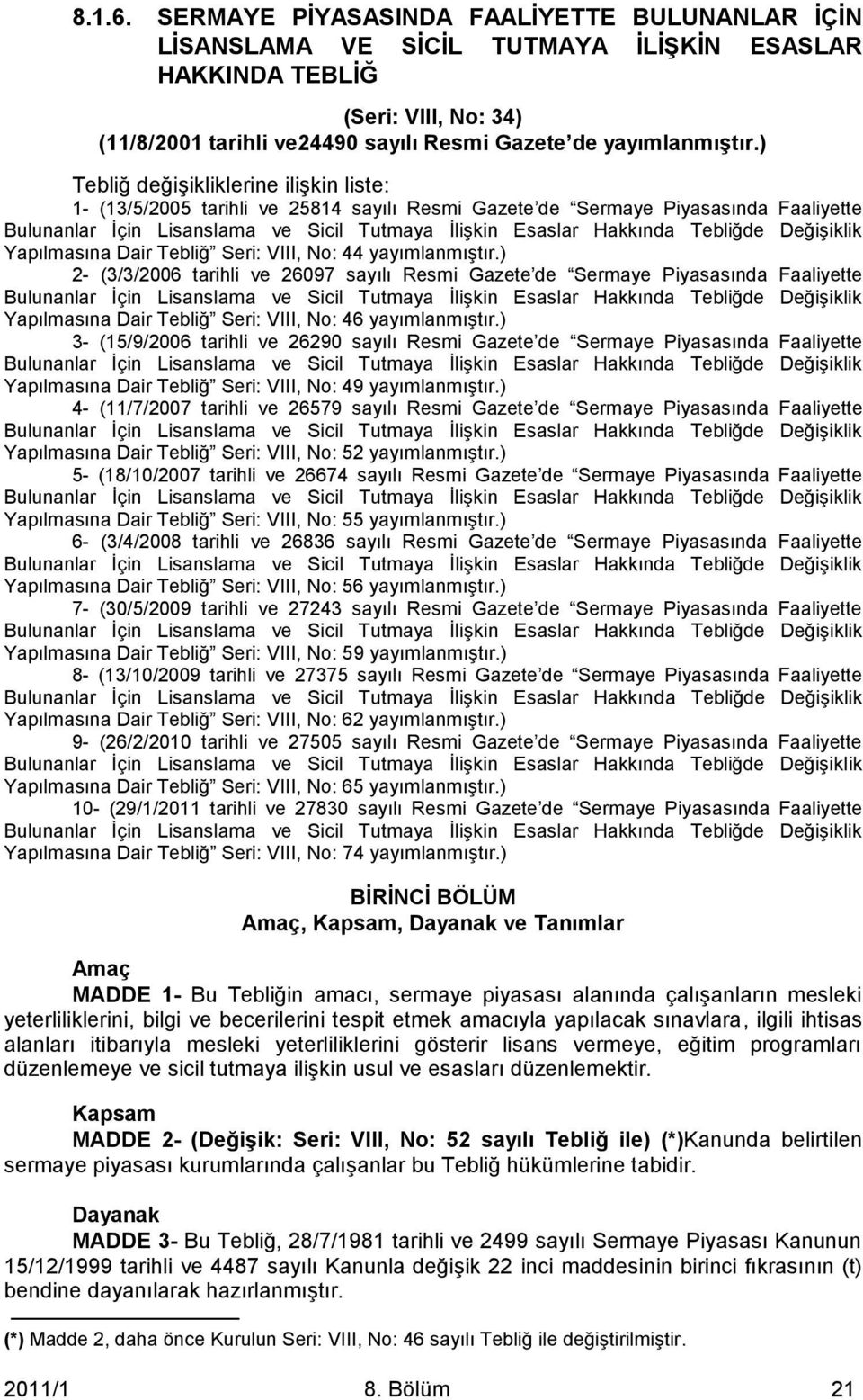 ) 2- (3/3/2006 tarihli ve 26097 sayılı Resmi Gazete de Sermaye Piyasasında Faaliyette Yapılmasına Dair Tebliğ Seri: VIII, No: 46 yayımlanmıştır.