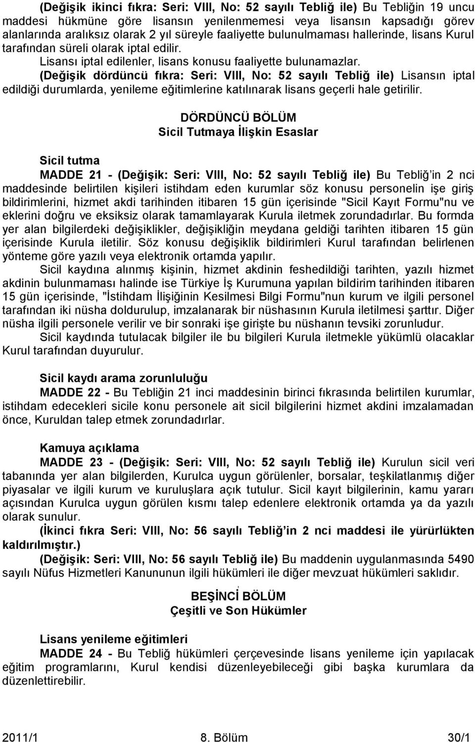 (DeğiĢik dördüncü fıkra: Seri: VIII, No: 52 sayılı Tebliğ ile) Lisansın iptal edildiği durumlarda, yenileme eğitimlerine katılınarak lisans geçerli hale getirilir.