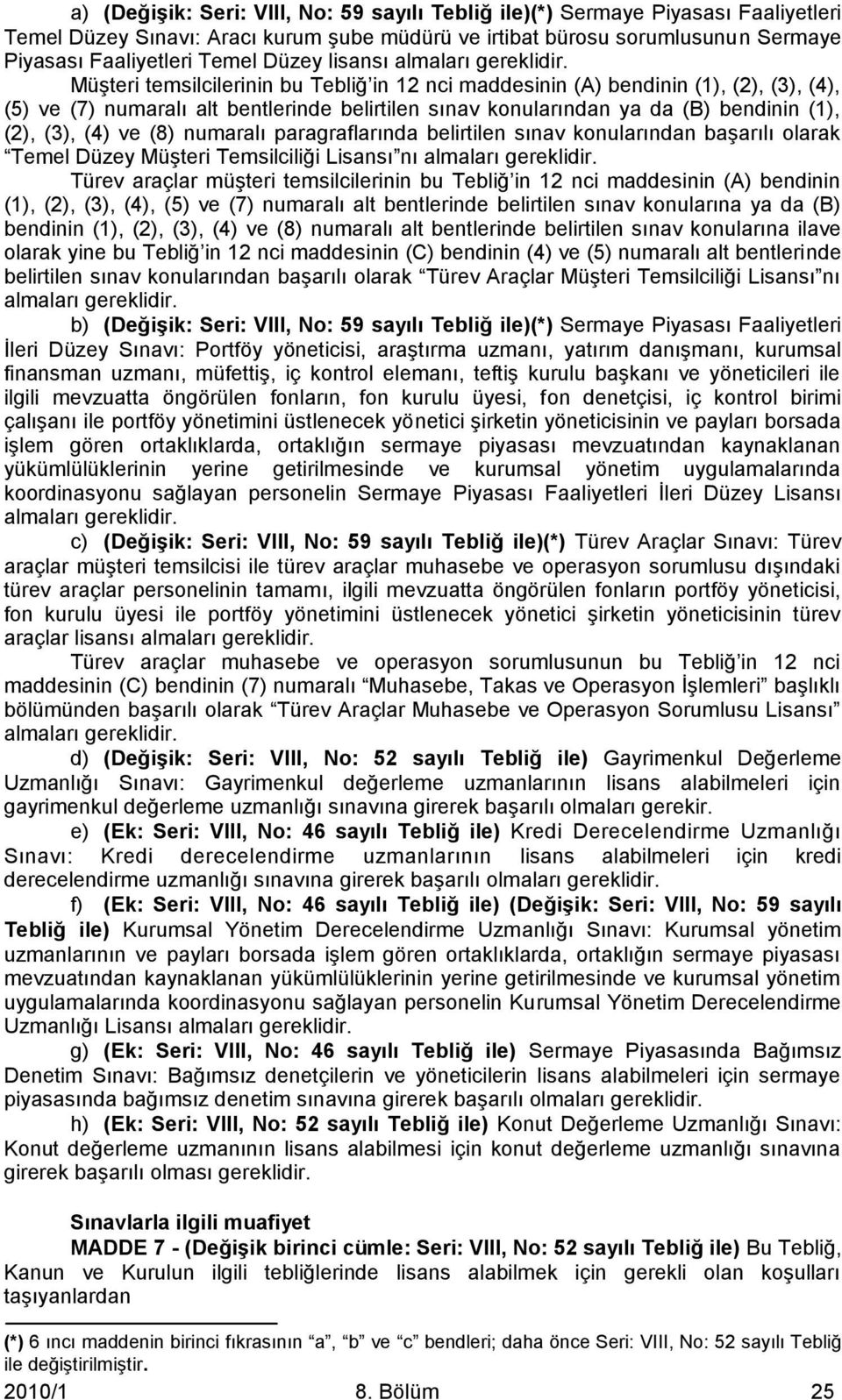 Müşteri temsilcilerinin bu Tebliğ in 12 nci maddesinin (A) bendinin (1), (2), (3), (4), (5) ve (7) numaralı alt bentlerinde belirtilen sınav konularından ya da (B) bendinin (1), (2), (3), (4) ve (8)