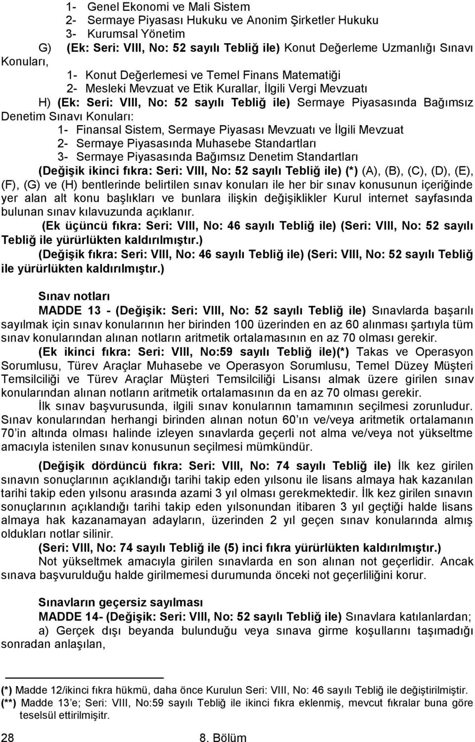 Konuları: 1- Finansal Sistem, Sermaye Piyasası Mevzuatı ve İlgili Mevzuat 2- Sermaye Piyasasında Muhasebe Standartları 3- Sermaye Piyasasında Bağımsız Denetim Standartları (DeğiĢik ikinci fıkra: