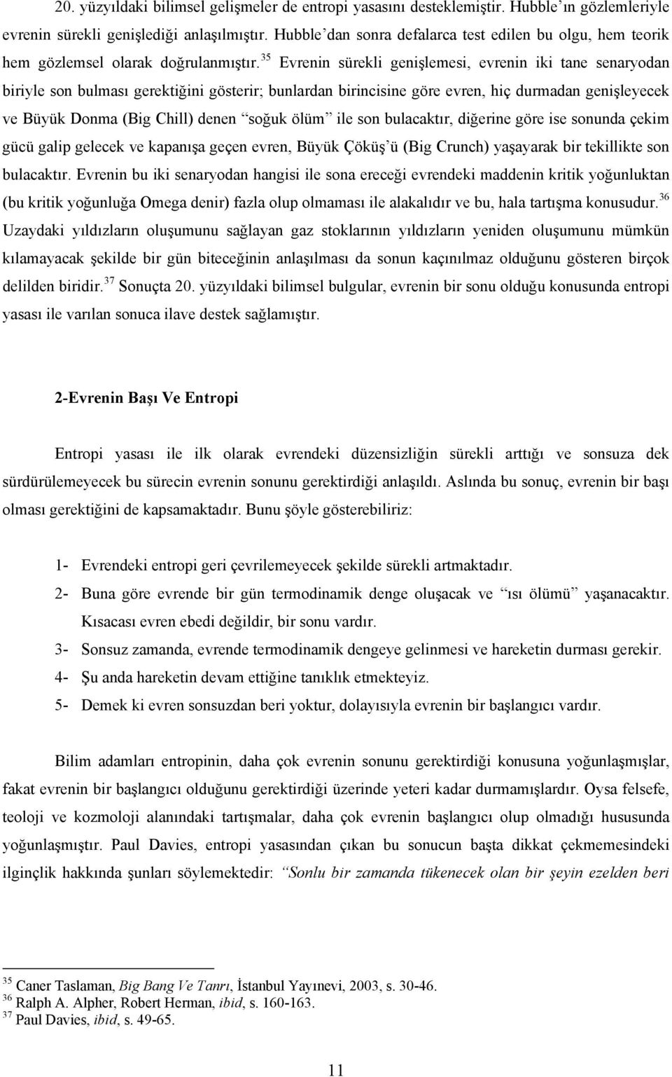 35 Evrenin sürekli genişlemesi, evrenin iki tane senaryodan biriyle son bulması gerektiğini gösterir; bunlardan birincisine göre evren, hiç durmadan genişleyecek ve Büyük Donma (Big Chill) denen