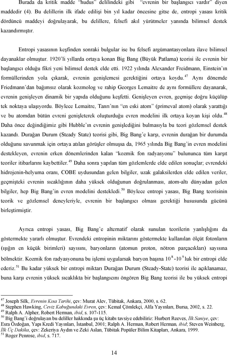 Entropi yasasının keşfinden sonraki bulgular ise bu felsefi argümantasyonlara ilave bilimsel dayanaklar olmuştur.