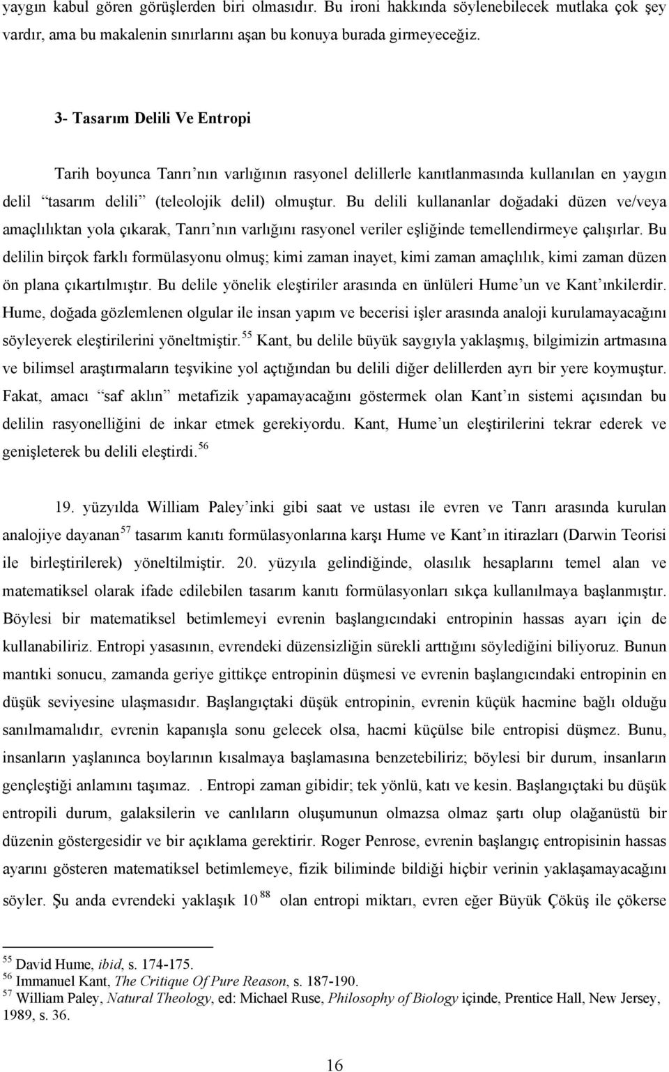 Bu delili kullananlar doğadaki düzen ve/veya amaçlılıktan yola çıkarak, Tanrı nın varlığını rasyonel veriler eşliğinde temellendirmeye çalışırlar.