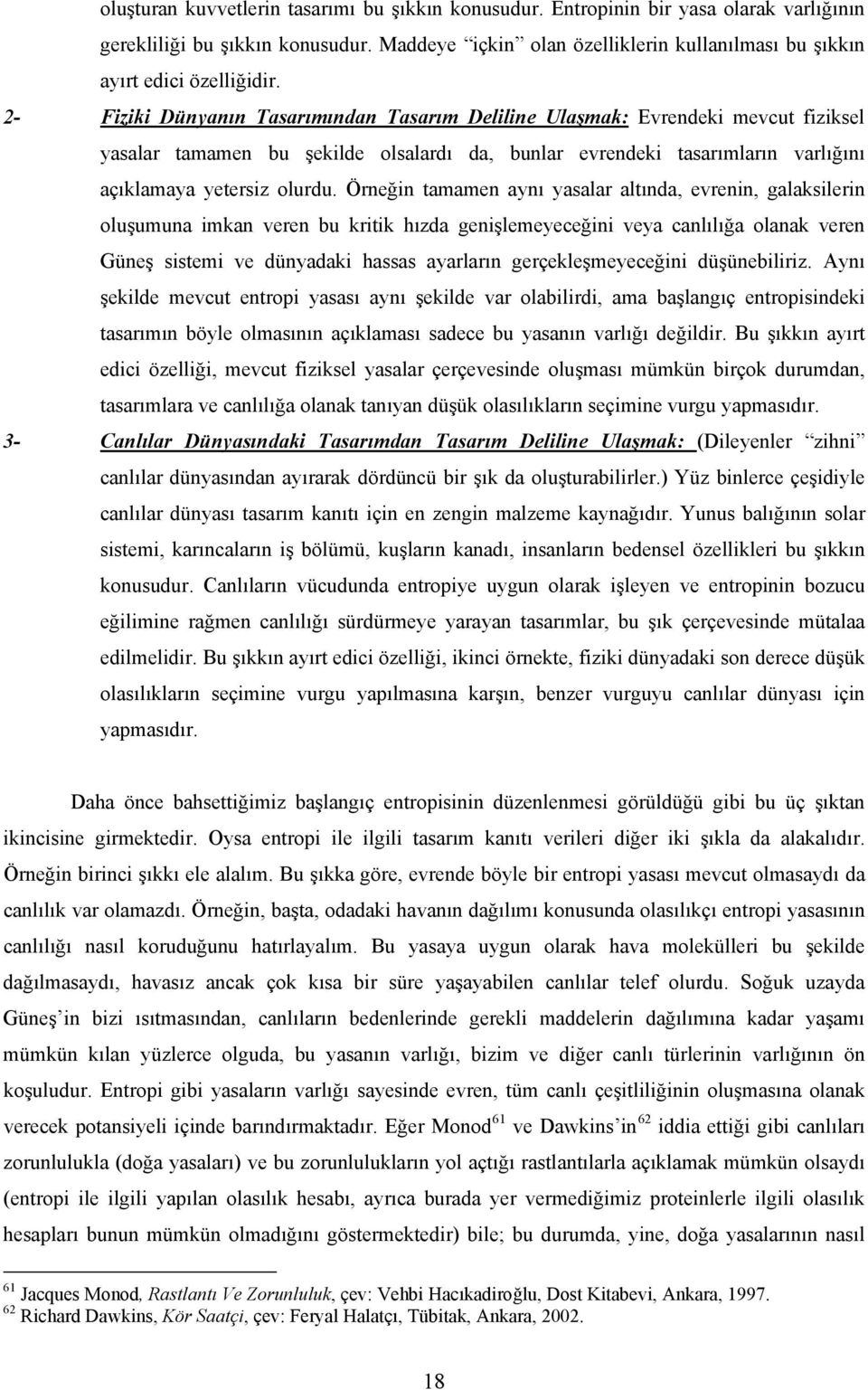 2- Fiziki Dünyanın Tasarımından Tasarım Deliline Ulaşmak: Evrendeki mevcut fiziksel yasalar tamamen bu şekilde olsalardı da, bunlar evrendeki tasarımların varlığını açıklamaya yetersiz olurdu.