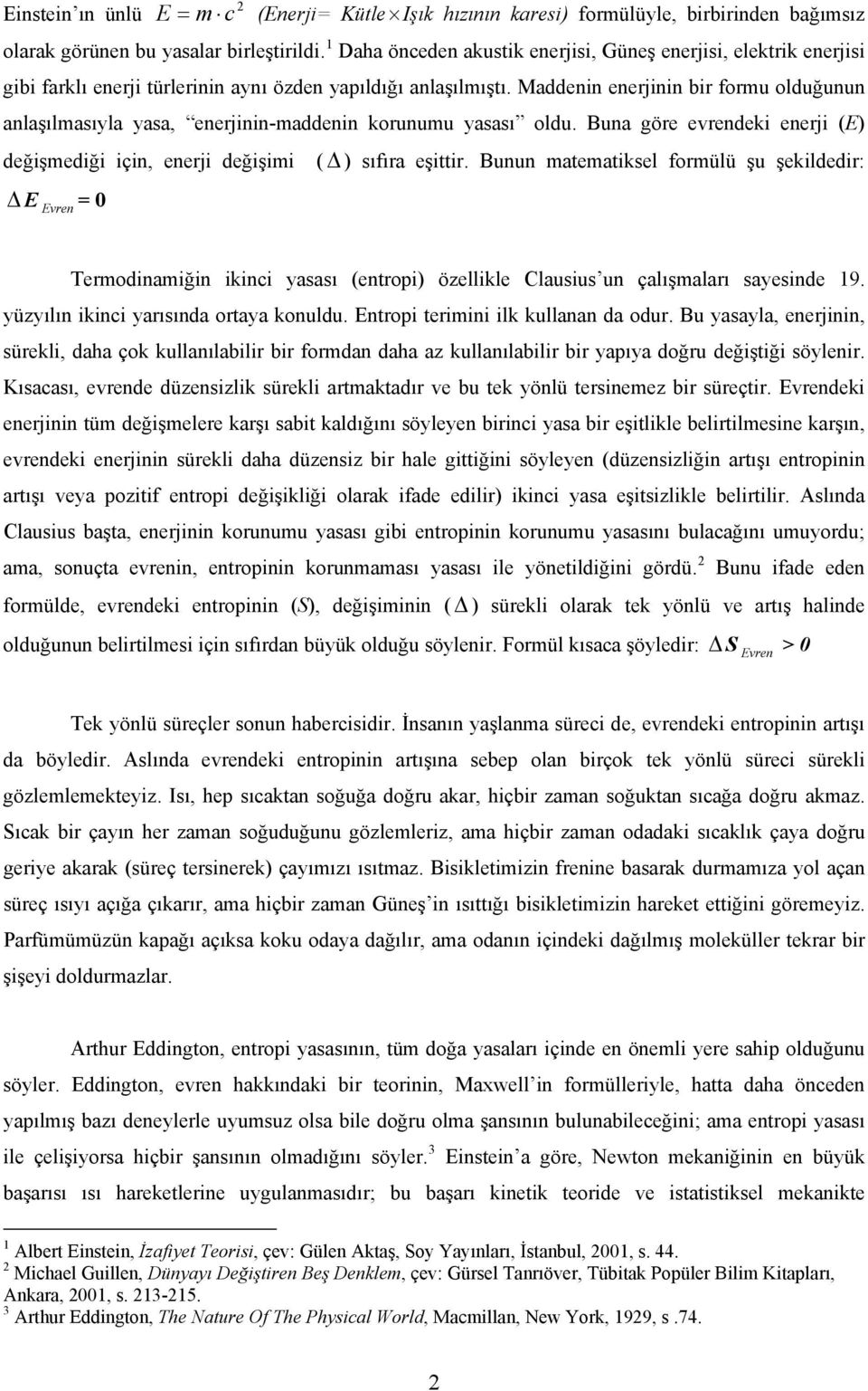 Maddenin enerjinin bir formu olduğunun anlaşılmasıyla yasa, enerjinin-maddenin korunumu yasası oldu. Buna göre evrendeki enerji (E) değişmediği için, enerji değişimi ( Δ ) sıfıra eşittir.