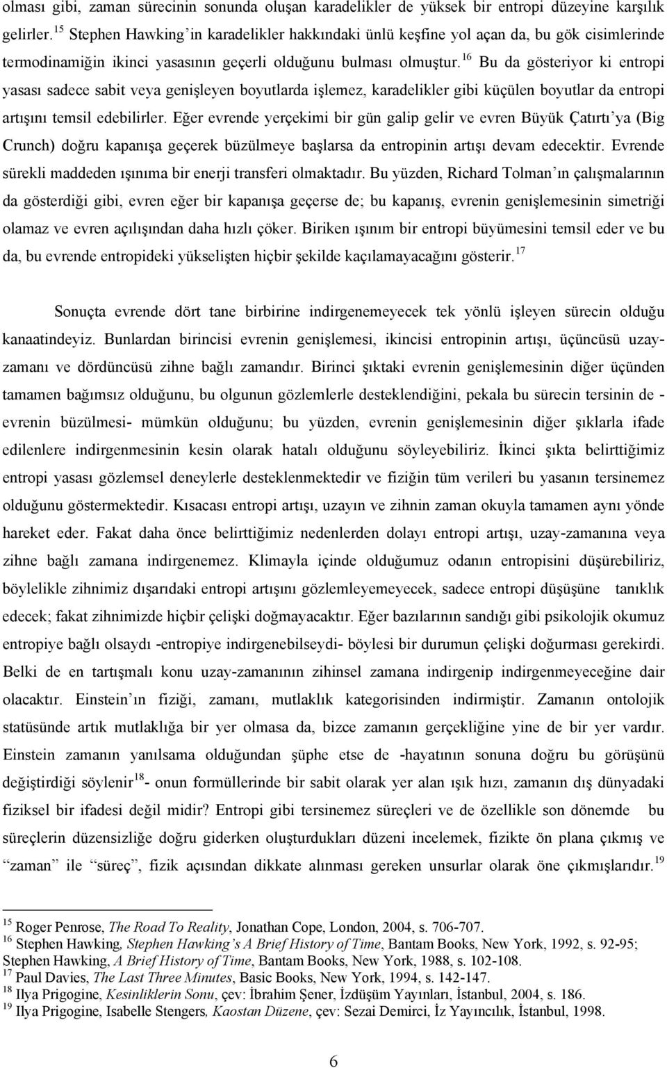 16 Bu da gösteriyor ki entropi yasası sadece sabit veya genişleyen boyutlarda işlemez, karadelikler gibi küçülen boyutlar da entropi artışını temsil edebilirler.