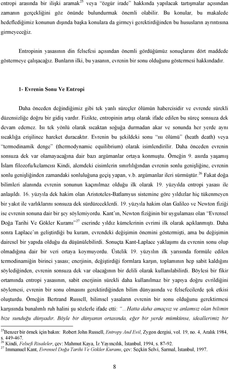 Entropinin yasasının din felsefesi açısından önemli gördüğümüz sonuçlarını dört maddede göstermeye çalışacağız. Bunların ilki, bu yasanın, evrenin bir sonu olduğunu göstermesi hakkındadır.