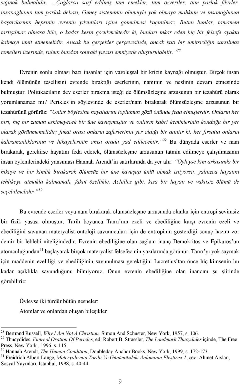 yıkıntıları içine gömülmesi kaçınılmaz. Bütün bunlar, tamamen tartışılmaz olmasa bile, o kadar kesin gözükmektedir ki, bunları inkar eden hiç bir felsefe ayakta kalmayı ümit etmemelidir.