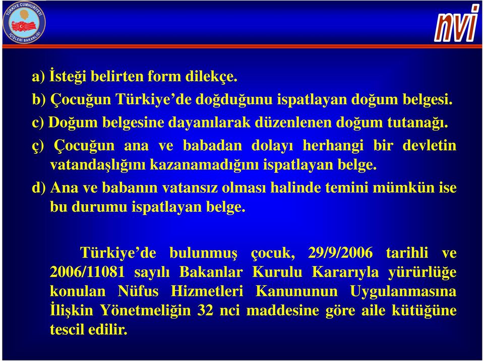 ç) Çocuğun ana ve babadan dolayı herhangi bir devletin vatandaşlığını kazanamadığını ispatlayan belge.