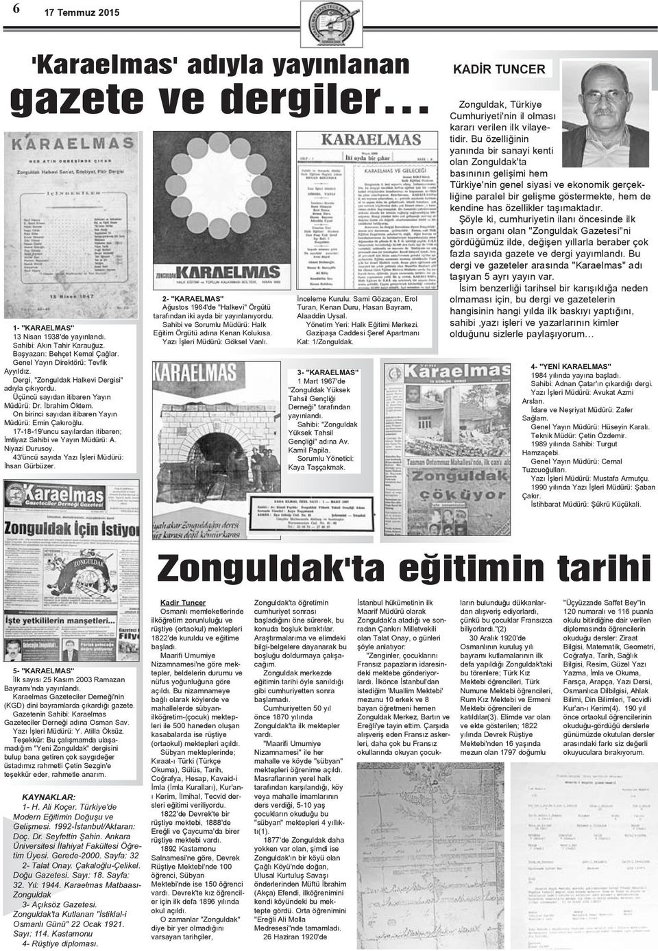 On birinci sayýdan itibaren Yayýn Müdürü: Emin Çakýroðlu. 17-18-19'uncu sayýlardan itibaren; Ýmtiyaz Sahibi ve Yayýn Müdürü: A. Niyazi Durusoy. 43'üncü sayýda Yazý Ýþleri Müdürü: Ýhsan Gürbüzer.