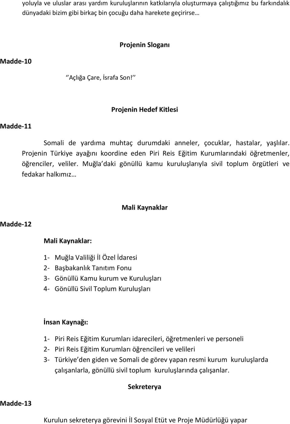 Projenin Türkiye ayağını koordine eden Piri Reis Eğitim Kurumlarındaki öğretmenler, öğrenciler, veliler.