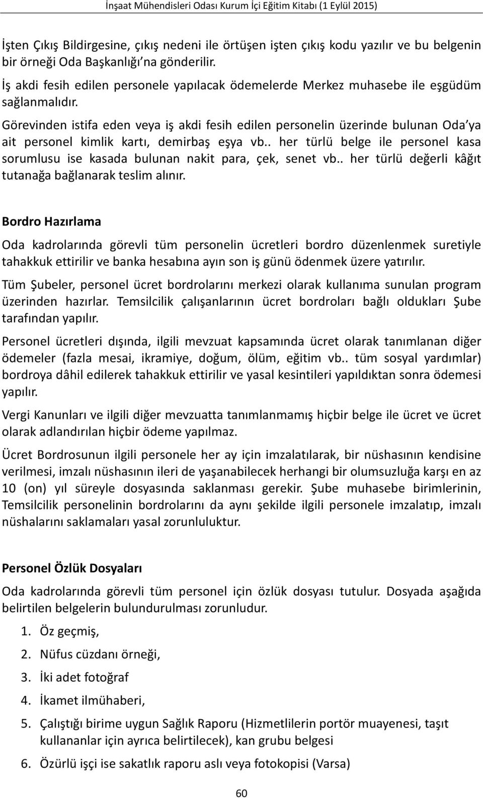 Görevinden istifa eden veya iş akdi fesih edilen personelin üzerinde bulunan Oda ya ait personel kimlik kartı, demirbaş eşya vb.