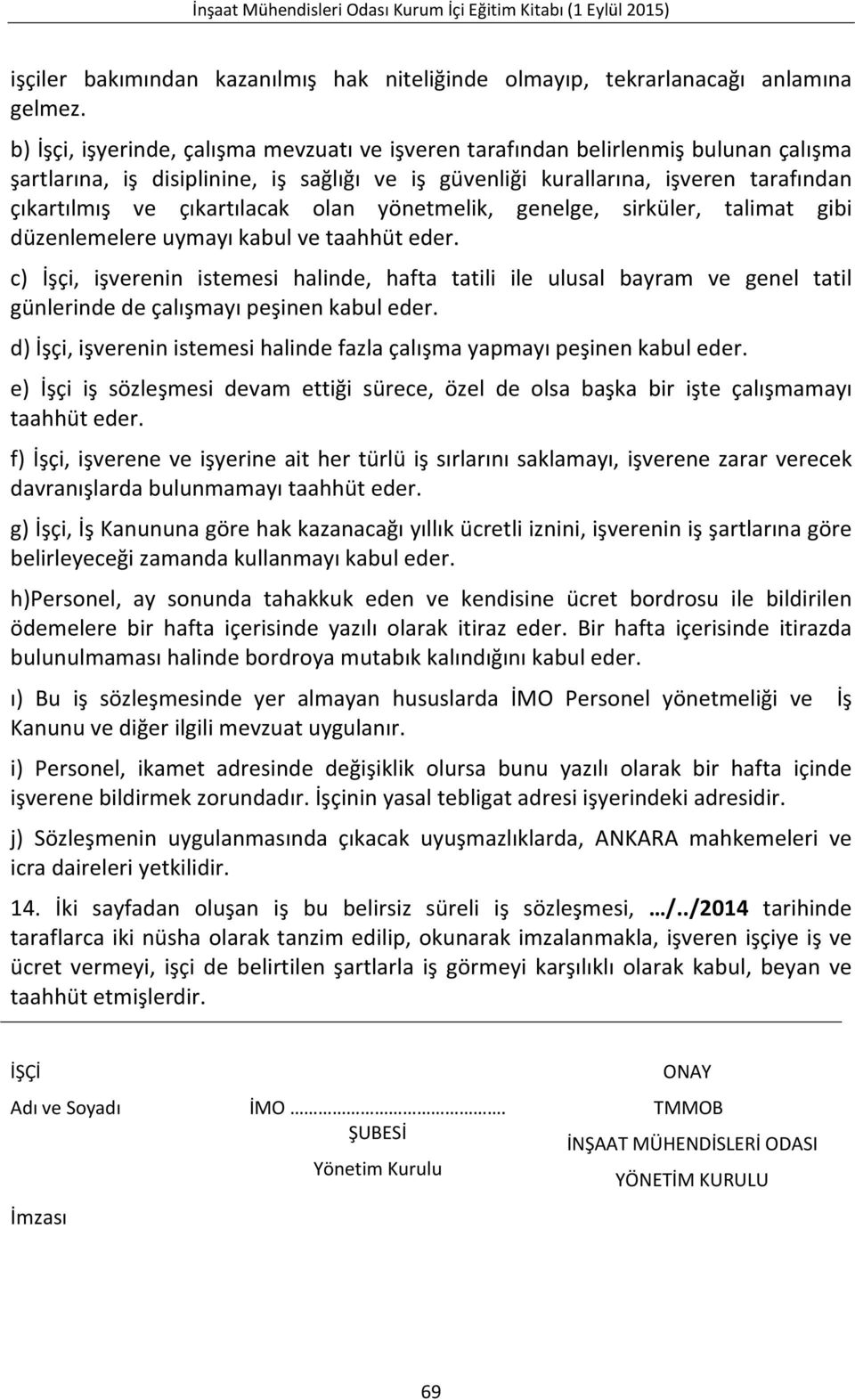 çıkartılacak olan yönetmelik, genelge, sirküler, talimat gibi düzenlemelere uymayı kabul ve taahhüt eder.