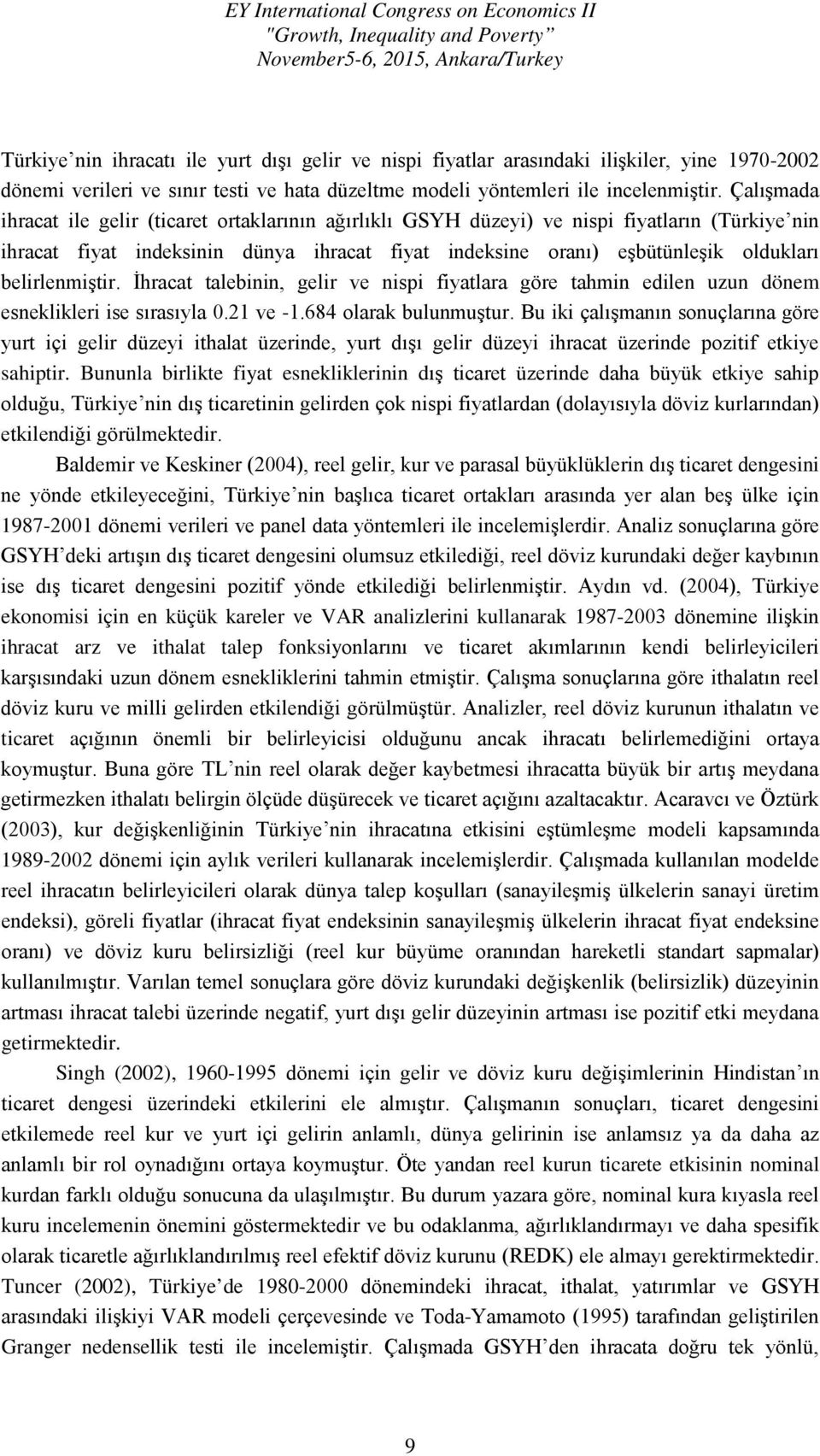 belirlenmiştir. İhracat talebinin, gelir ve nispi fiyatlara göre tahmin edilen uzun dönem esneklikleri ise sırasıyla 0.21 ve -1.684 olarak bulunmuştur.