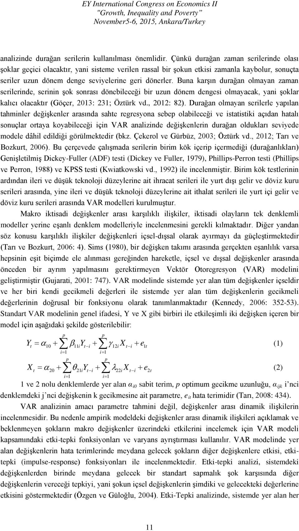 Buna karşın durağan olmayan zaman serilerinde, serinin şok sonrası dönebileceği bir uzun dönem dengesi olmayacak, yani şoklar kalıcı olacaktır (Göçer, 2013: 231; Öztürk vd., 2012: 82).