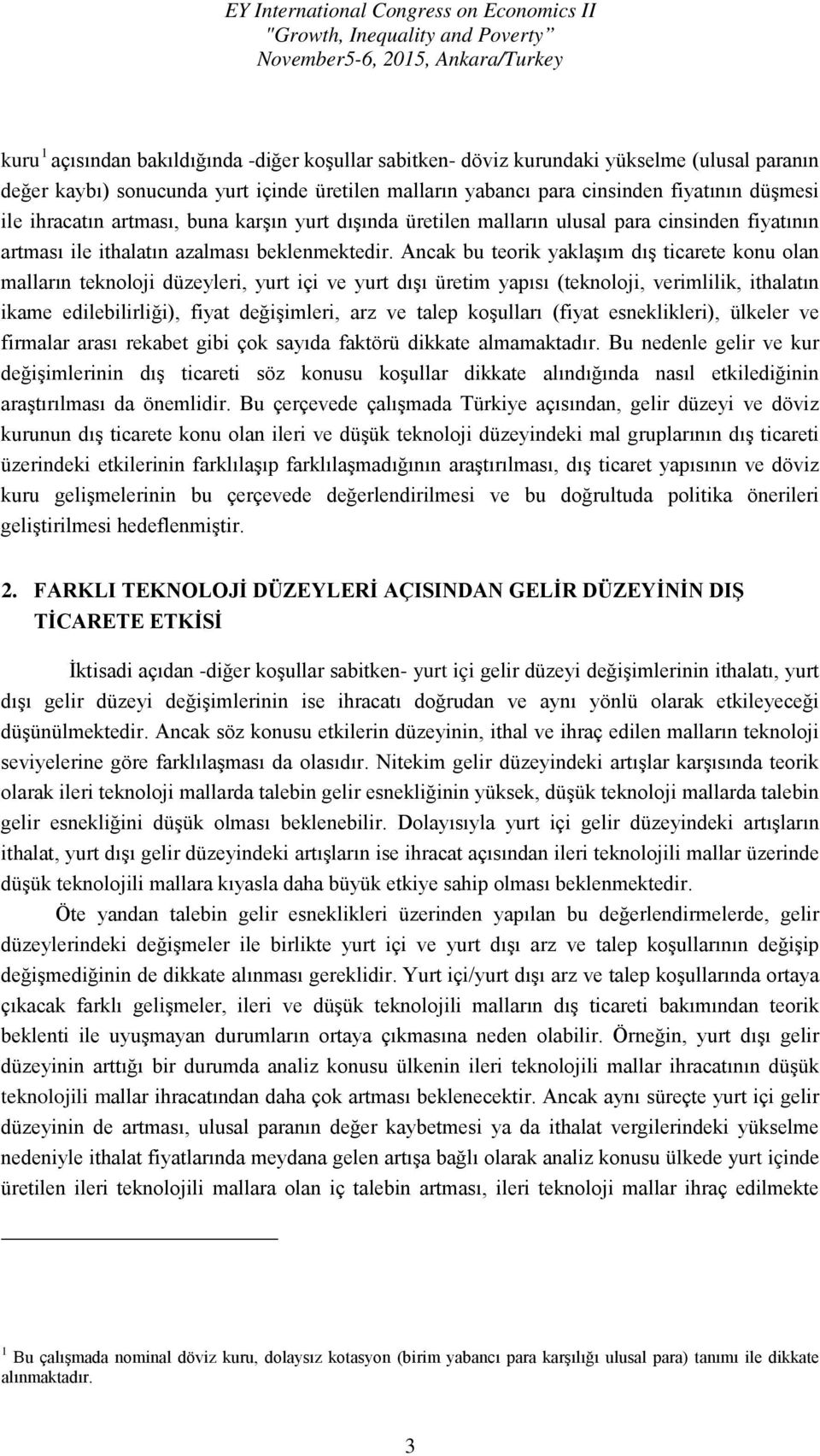 Ancak bu teorik yaklaşım dış ticarete konu olan malların teknoloji düzeyleri, yurt içi ve yurt dışı üretim yapısı (teknoloji, verimlilik, ithalatın ikame edilebilirliği), fiyat değişimleri, arz ve