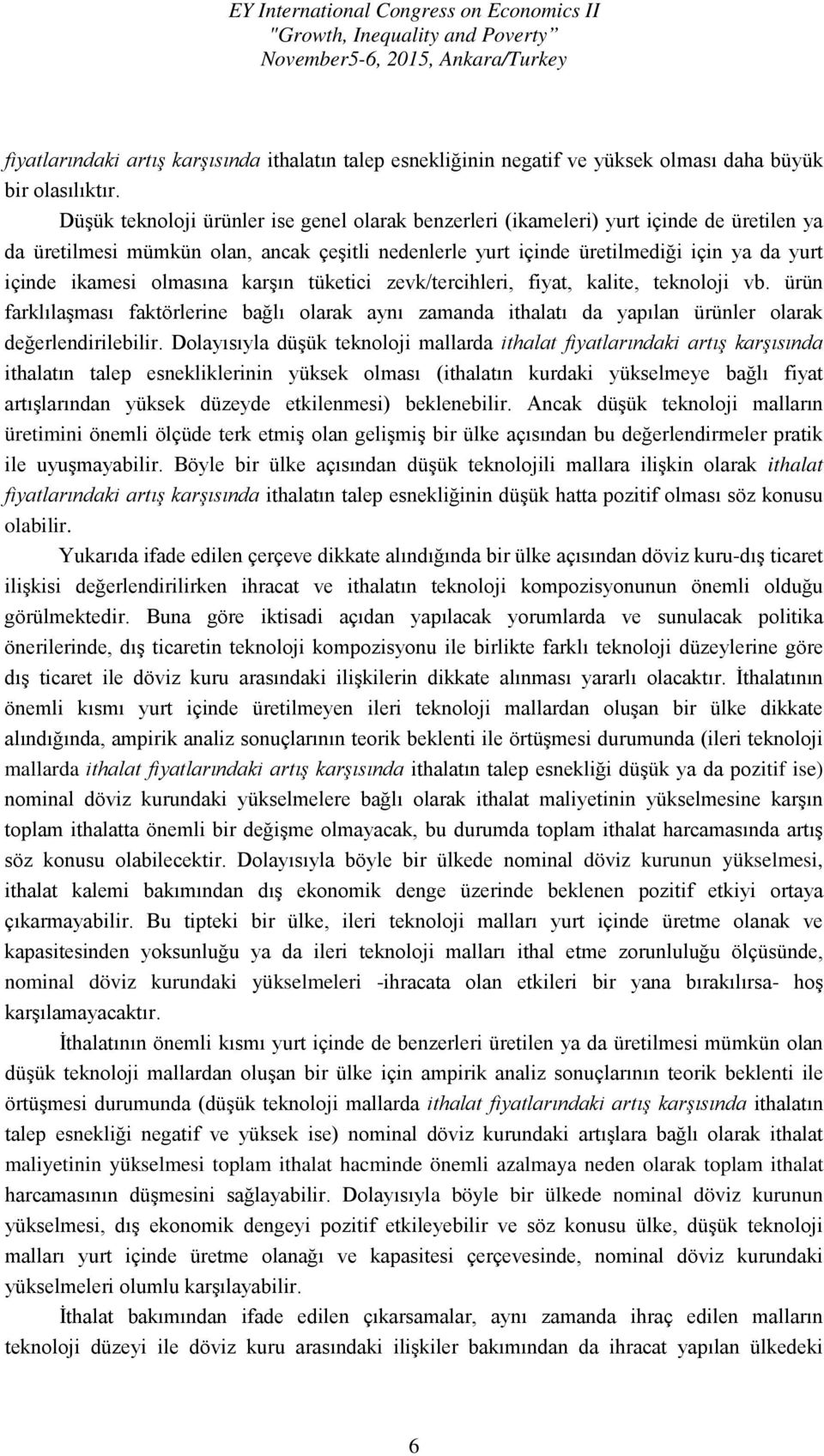 olmasına karşın tüketici zevk/tercihleri, fiyat, kalite, teknoloji vb. ürün farklılaşması faktörlerine bağlı olarak aynı zamanda ithalatı da yapılan ürünler olarak değerlendirilebilir.