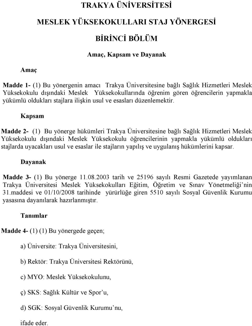 Kapsam Madde 2- (1) Bu yönerge hükümleri Trakya Üniversitesine bağlı Sağlık Hizmetleri Meslek Yüksekokulu dışındaki Meslek Yüksekokulu öğrencilerinin yapmakla yükümlü oldukları stajlarda uyacakları