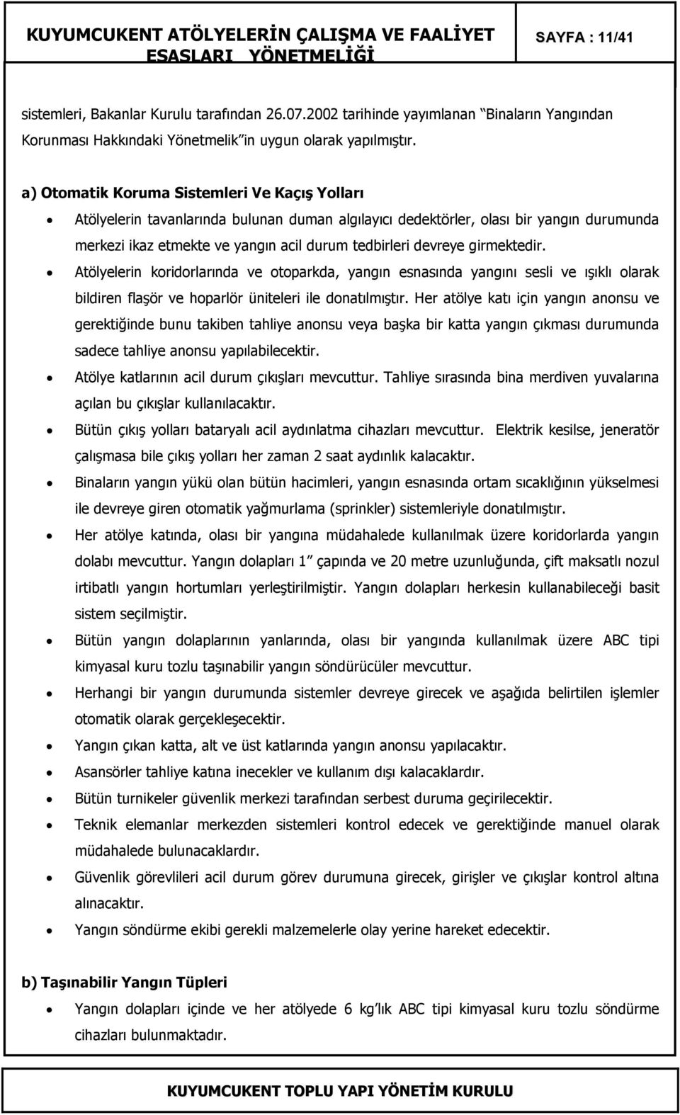 girmektedir. Atölyelerin koridorlarında ve otoparkda, yangın esnasında yangını sesli ve ışıklı olarak bildiren flaşör ve hoparlör üniteleri ile donatılmıştır.