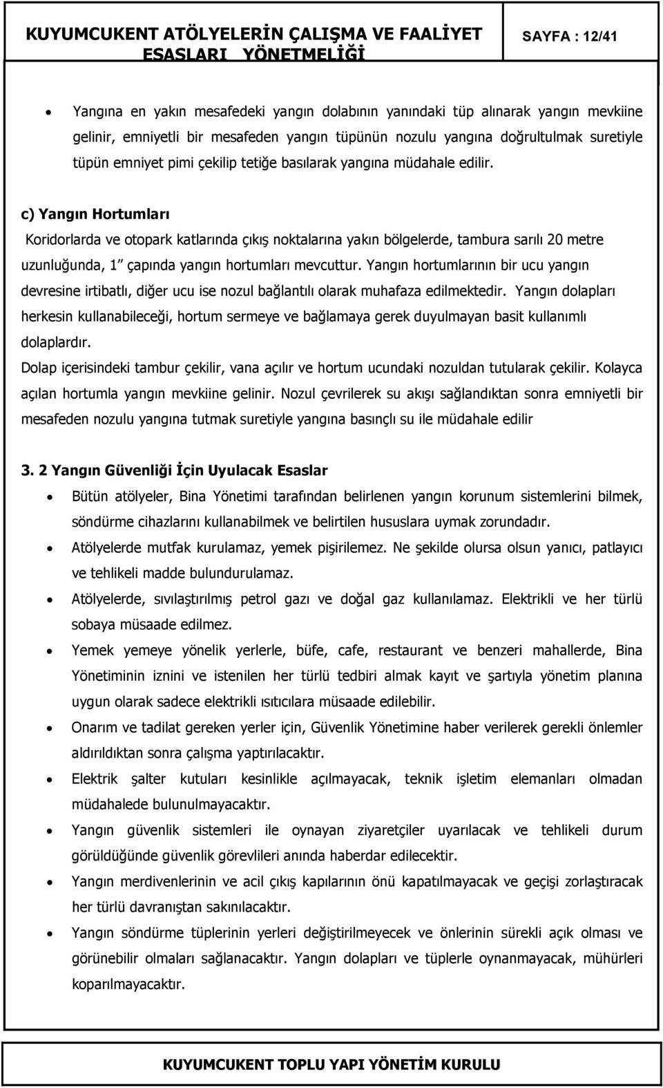 c) Yangın Hortumları Koridorlarda ve otopark katlarında çıkış noktalarına yakın bölgelerde, tambura sarılı 20 metre uzunluğunda, 1 çapında yangın hortumları mevcuttur.