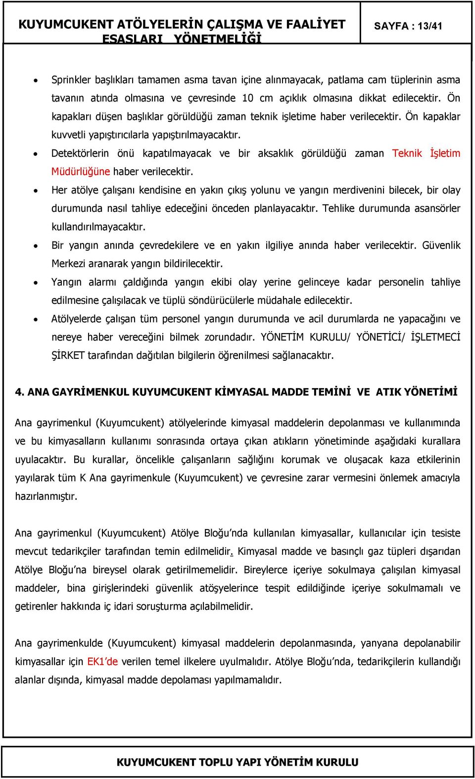 Detektörlerin önü kapatılmayacak ve bir aksaklık görüldüğü zaman Teknik Đşletim Müdürlüğüne haber verilecektir.