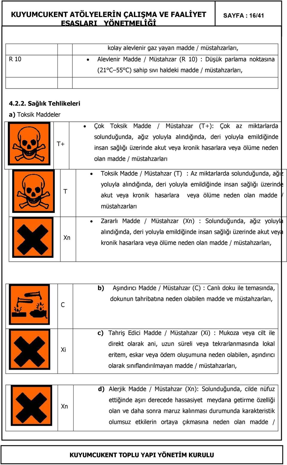 2. Sağlık Tehlikeleri a) Toksik Maddeler T+ T Xn Çok Toksik Madde / Müstahzar (T+): Çok az miktarlarda solunduğunda, ağız yoluyla alındığında, deri yoluyla emildiğinde insan sağlığı üzerinde akut