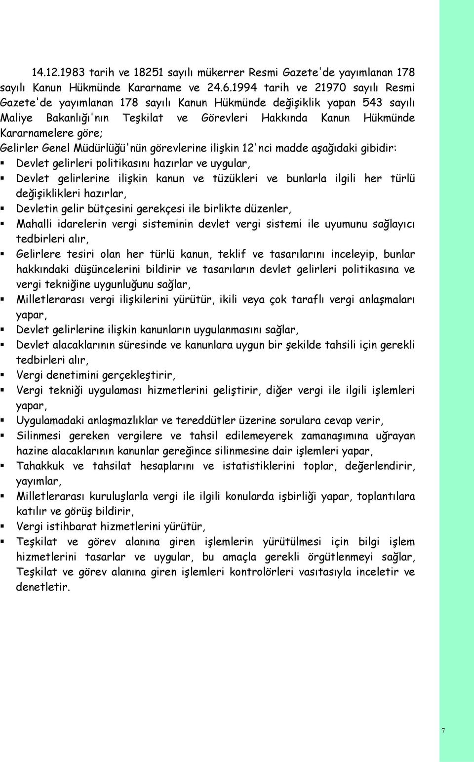 Gelirler Genel Müdürlüğü'nün görevlerine ilişkin 12'nci madde aşağıdaki gibidir: Devlet gelirleri politikasını hazırlar ve uygular, Devlet gelirlerine ilişkin kanun ve tüzükleri ve bunlarla ilgili