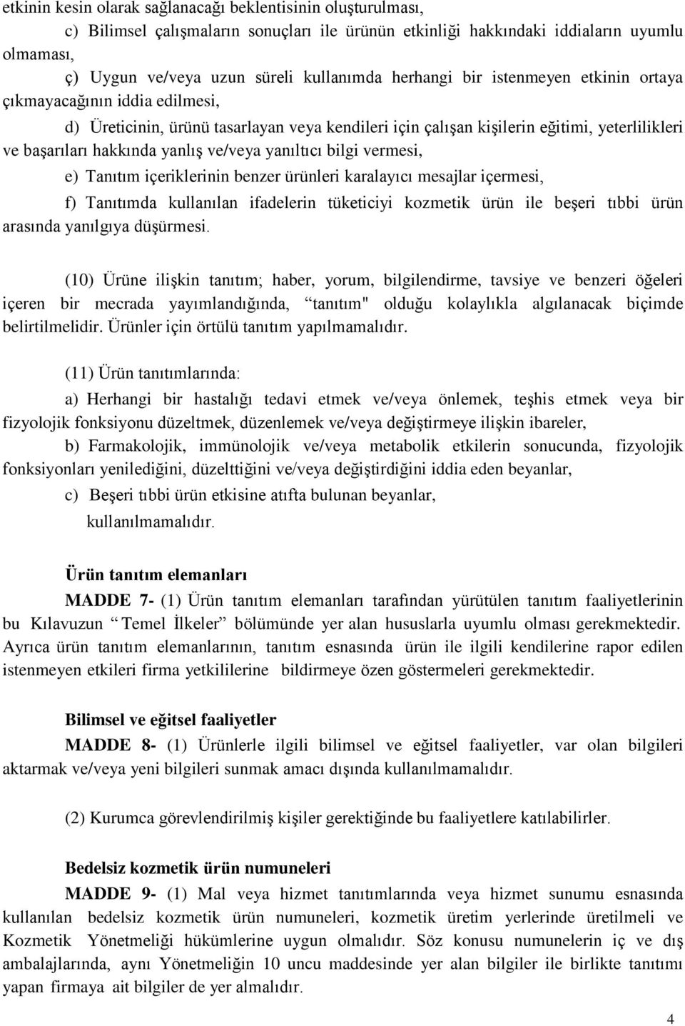 ve/veya yanıltıcı bilgi vermesi, e) Tanıtım içeriklerinin benzer ürünleri karalayıcı mesajlar içermesi, f) Tanıtımda kullanılan ifadelerin tüketiciyi kozmetik ürün ile beşeri tıbbi ürün arasında