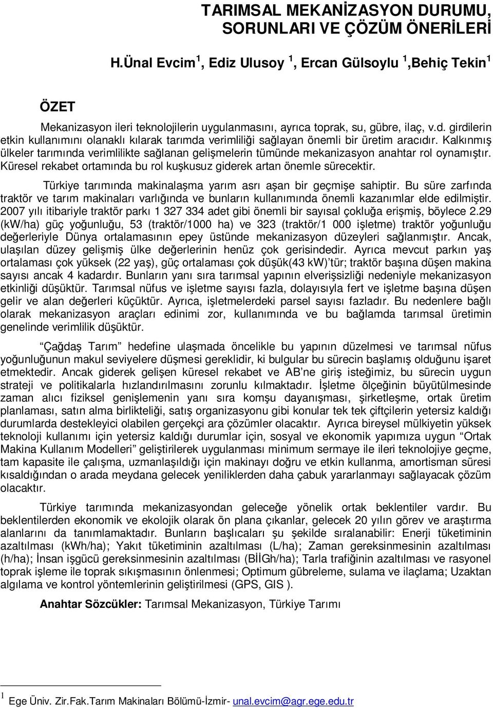 Kalkınmış ülkeler tarımında verimlilikte sağlanan gelişmelerin tümünde mekanizasyon anahtar rol oynamıştır. Küresel rekabet ortamında bu rol kuşkusuz giderek artan önemle sürecektir.