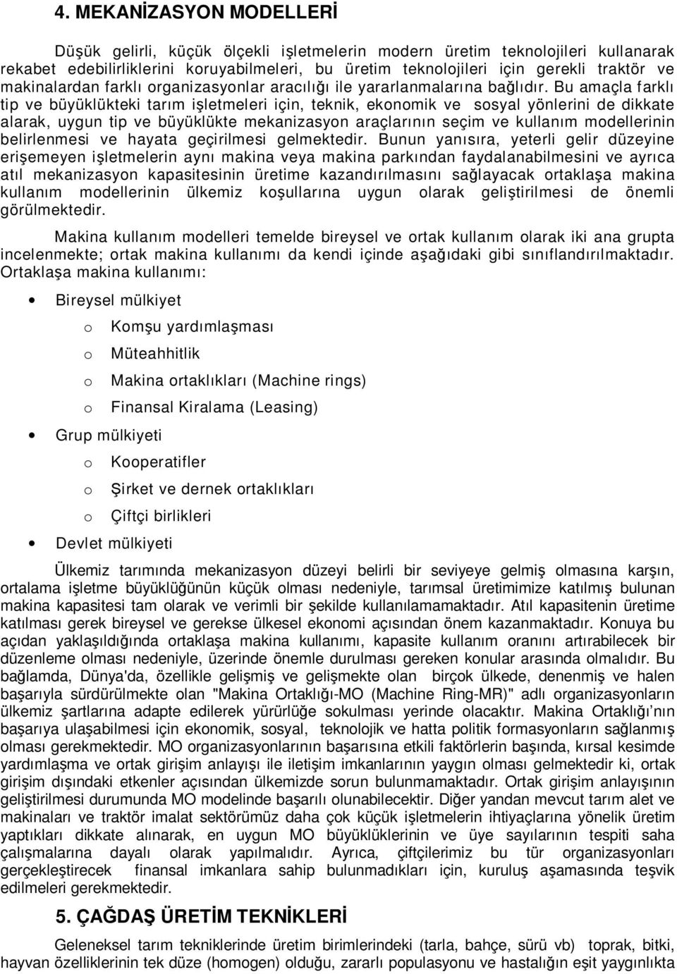 Bu amaçla farklı tip ve büyüklükteki tarım işletmeleri için, teknik, ekonomik ve sosyal yönlerini de dikkate alarak, uygun tip ve büyüklükte mekanizasyon araçlarının seçim ve kullanım modellerinin