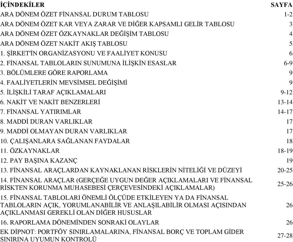 İLİŞKİLİ TARAF AÇIKLAMALARI 9-12 6. NAKİT VE NAKİT BENZERLERİ 13-14 7. FİNANSAL YATIRIMLAR 14-17 8. MADDİ DURAN VARLIKLAR 17 9. MADDİ OLMAYAN DURAN VARLIKLAR 17 10.