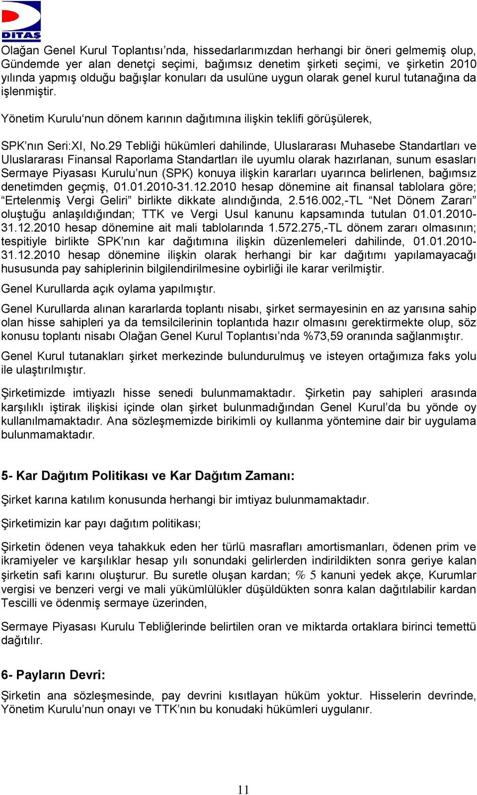 29 Tebliği hükümleri dahilinde, Uluslararası Muhasebe Standartları ve Uluslararası Finansal Raporlama Standartları ile uyumlu olarak hazırlanan, sunum esasları Sermaye Piyasası Kurulu nun (SPK)