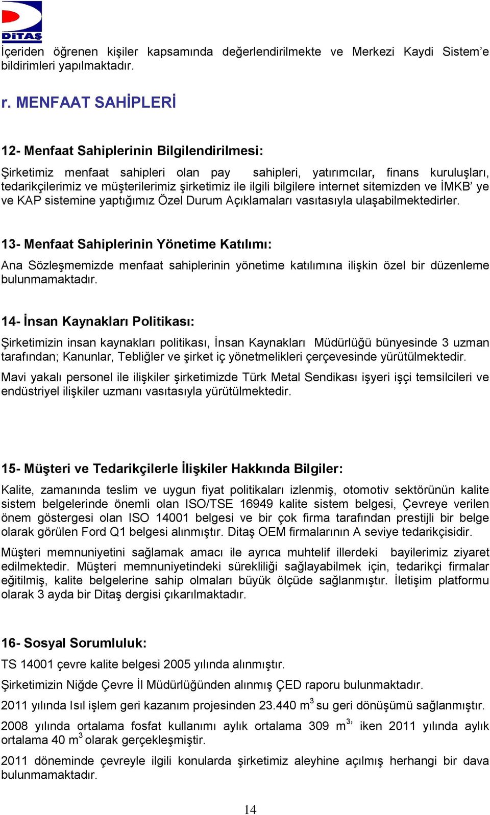 ilgili bilgilere internet sitemizden ve İMKB ye ve KAP sistemine yaptığımız Özel Durum Açıklamaları vasıtasıyla ulaşabilmektedirler.