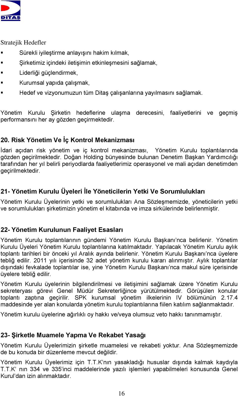 Risk Yönetim Ve İç Kontrol Mekanizması İdari açıdan risk yönetim ve iç kontrol mekanizması, Yönetim Kurulu toplantılarında gözden geçirilmektedir.