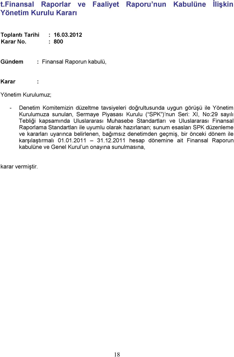 Piyasası Kurulu ( SPK ) nun Seri: XI, No:29 sayılı Tebliği kapsamında Uluslararası Muhasebe Standartları ve Uluslararası Finansal Raporlama Standartları ile uyumlu olarak hazırlanan;