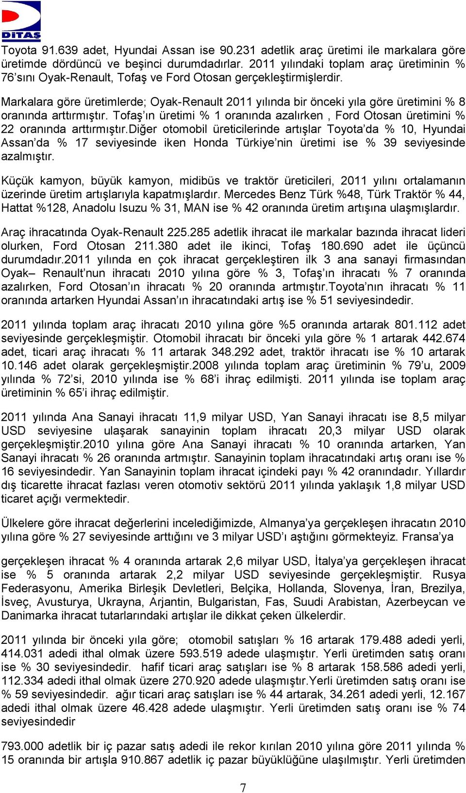 Markalara göre üretimlerde; Oyak-Renault 2011 yılında bir önceki yıla göre üretimini % 8 oranında arttırmıştır.