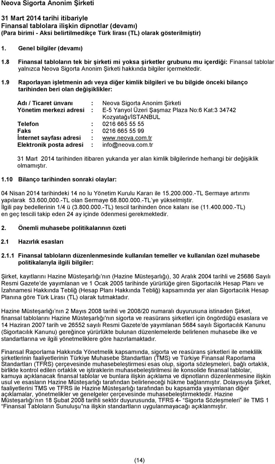 9 Raporlayan işletmenin adı veya diğer kimlik bilgileri ve bu bilgide önceki bilanço tarihinden beri olan değişiklikler: Adı / Ticaret ünvanı : Neova Sigorta Anonim Şirketi Yönetim merkezi adresi :