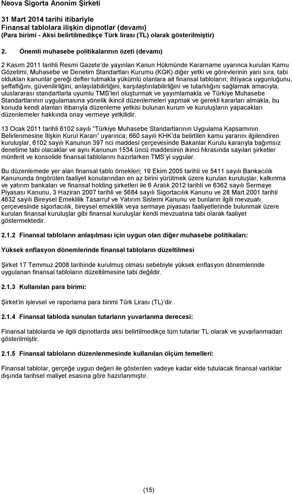 anlaşılabilirliğini, karşılaştırılabilirliğini ve tutarlılığını sağlamak amacıyla, uluslararası standartlarla uyumlu TMS leri oluşturmak ve yayımlamakla ve Türkiye Muhasebe Standartlarının