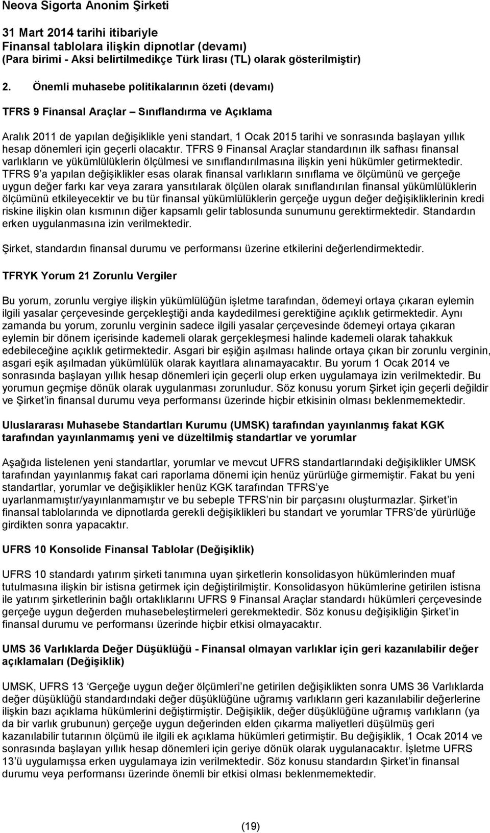 TFRS 9 a yapılan değişiklikler esas olarak finansal varlıkların sınıflama ve ölçümünü ve gerçeğe uygun değer farkı kar veya zarara yansıtılarak ölçülen olarak sınıflandırılan finansal yükümlülüklerin