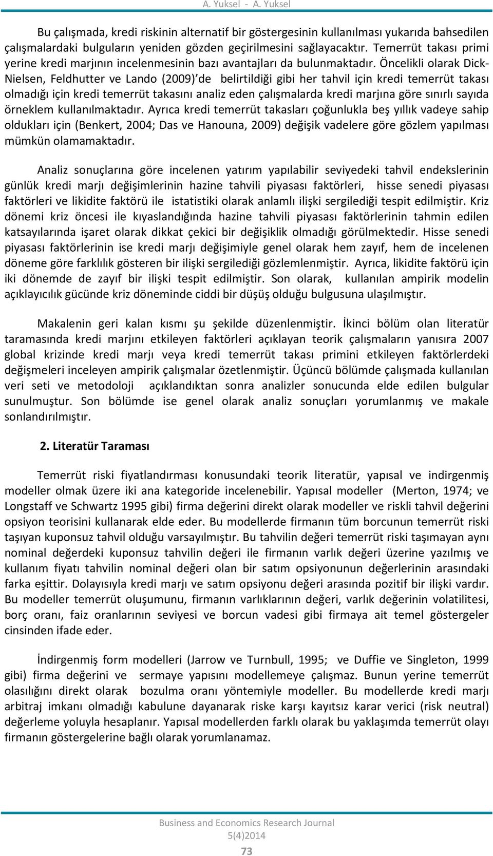 Öncelikli olarak Dick- Nielsen, Feldhuer ve Lando (2009) de belirildiği gibi her ahvil için kredi emerrü akası olmadığı için kredi emerrü akasını analiz eden çalışmalarda kredi marjına göre sınırlı