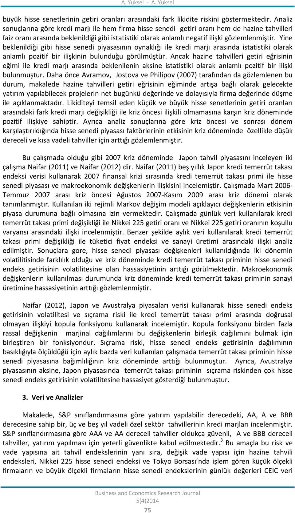 Yine beklenildiği gibi hisse senedi piyasasının oynaklığı ile kredi marjı arasında isaisiki olarak anlamlı poziif bir ilişkinin bulunduğu görülmüşür.