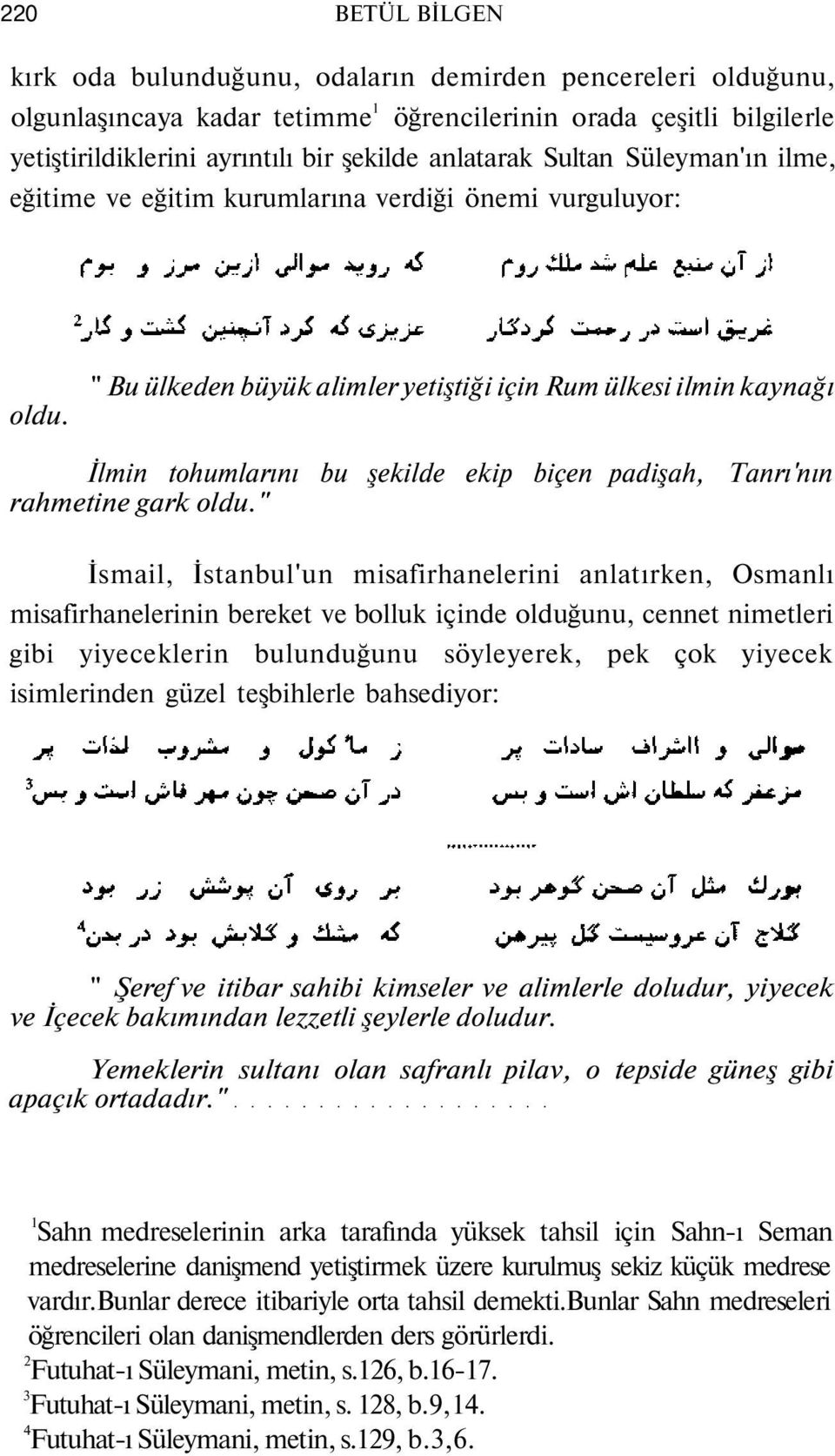 " Bu ülkeden büyük alimler yetiştiği için Rum ülkesi ilmin kaynağı İlmin tohumlarını bu şekilde ekip biçen padişah, Tanrı'nın rahmetine gark oldu.