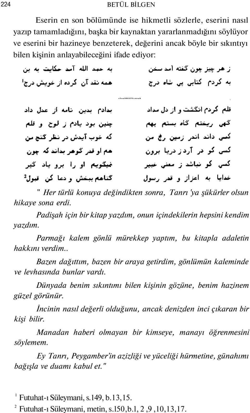 Padişah için bir kitap yazdım, onun içindekilerin hepsini kendim yazdım. Parmağı kalem gönlü mürekkep yaptım, bu kitapla adaletin hakkını verdim.