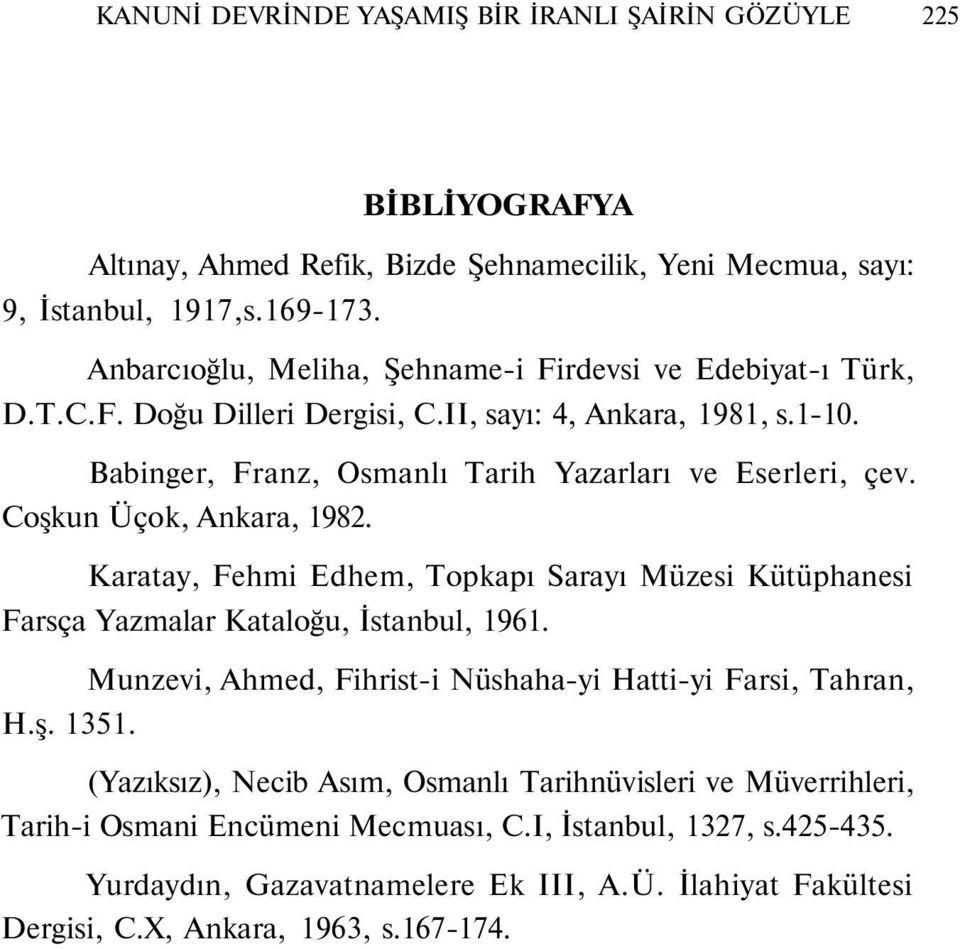 Coşkun Üçok, Ankara, 98. Karatay, Fehmi Edhem, Topkapı Sarayı Müzesi Kütüphanesi Farsça Yazmalar Kataloğu, İstanbul, 96. Munzevi, Ahmed, Fihrist-i Nüshaha-yi Hatti-yi Farsi, Tahran, H.ş. 35.