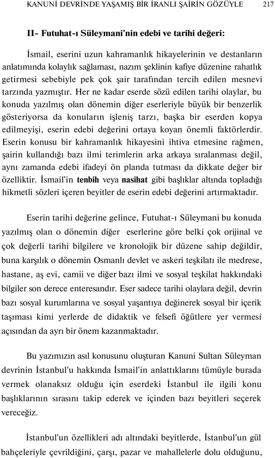 Her ne kadar eserde sözü edilen tarihi olaylar, bu konuda yazılmış olan dönemin diğer eserleriyle büyük bir benzerlik gösteriyorsa da konuların işleniş tarzı, başka bir eserden kopya edilmeyişi,