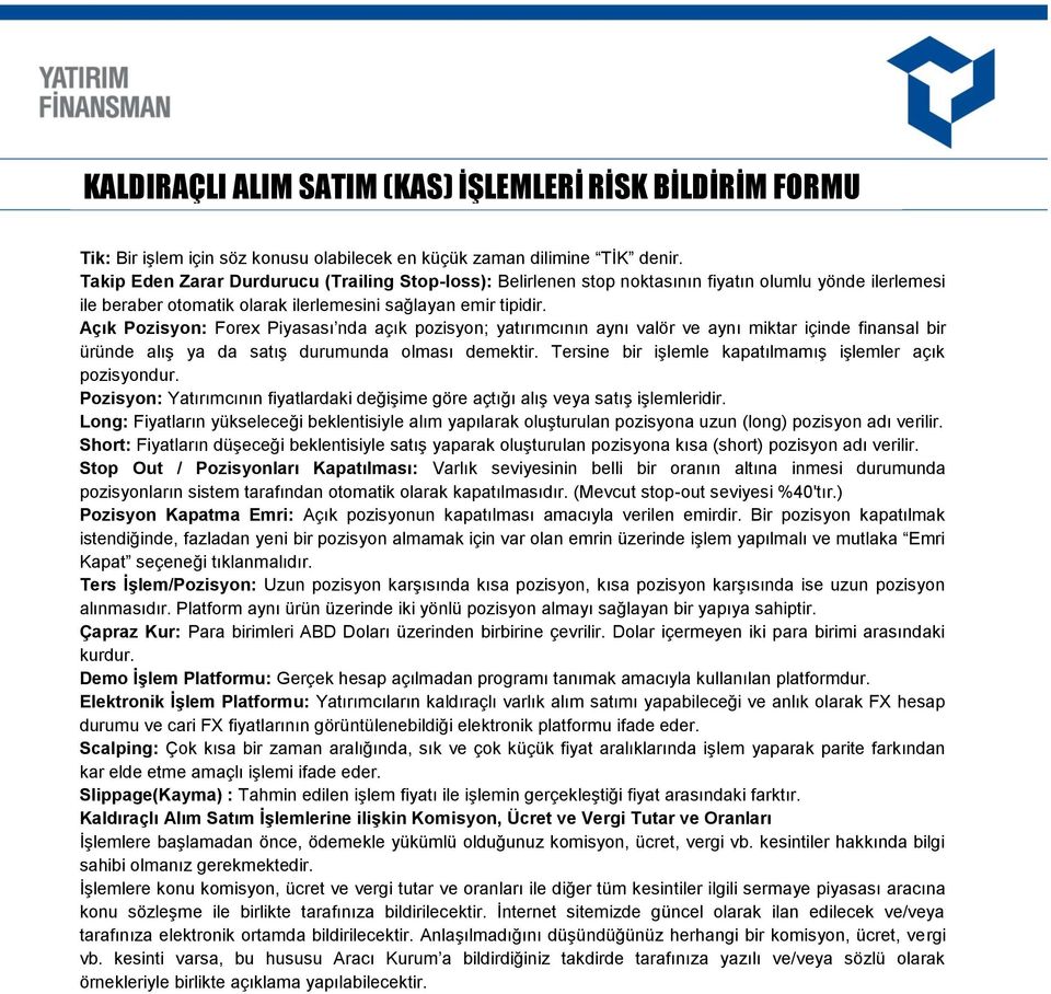 Açık Pozisyon: Forex Piyasası nda açık pozisyon; yatırımcının aynı valör ve aynı miktar içinde finansal bir üründe alış ya da satış durumunda olması demektir.