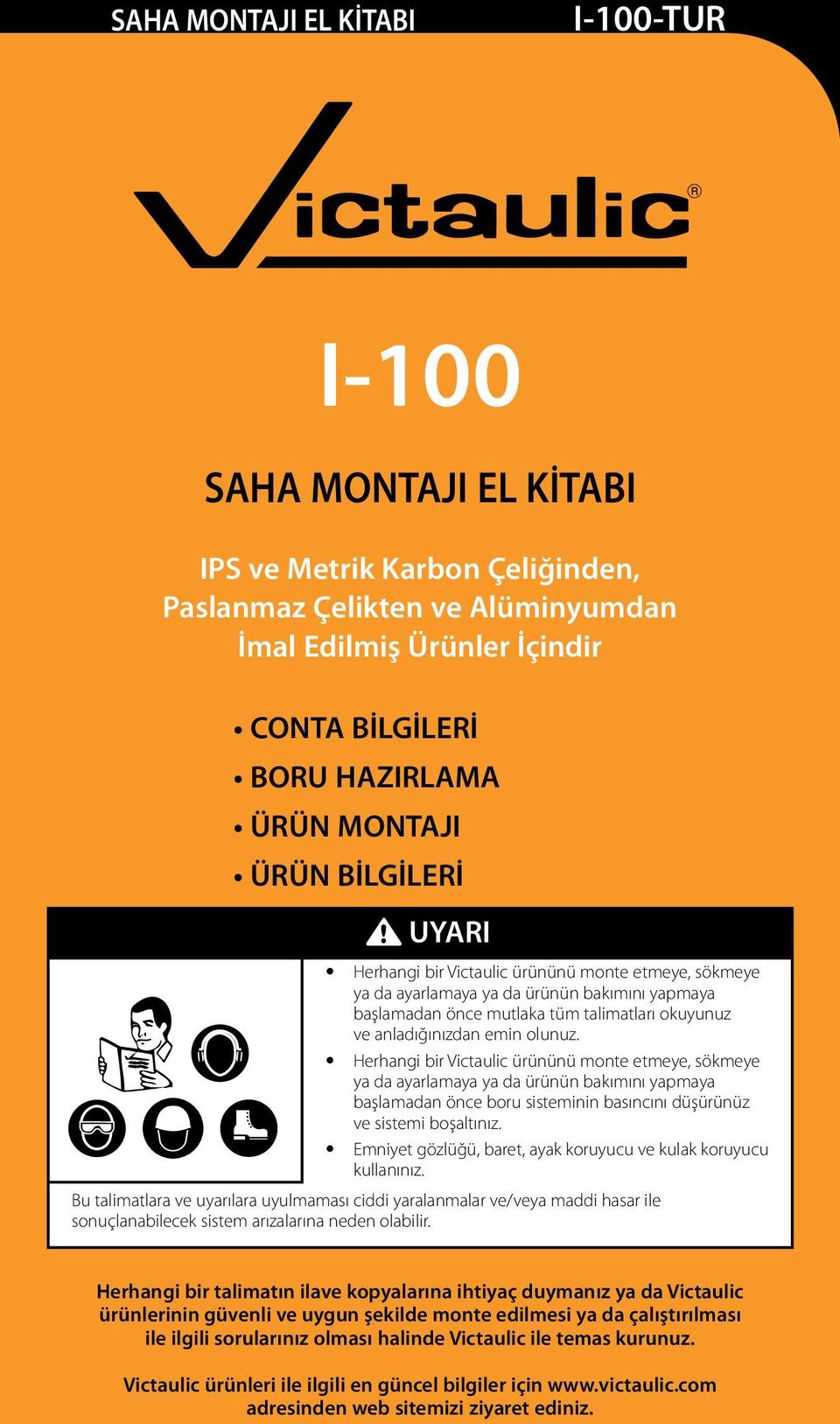 emin olunuz. Herhangi bir Victaulic ürününü monte etmeye, sökmeye ya da ayarlamaya ya da ürünün bakımını yapmaya başlamadan önce boru sisteminin basıncını düşürünüz ve sistemi boşaltınız.