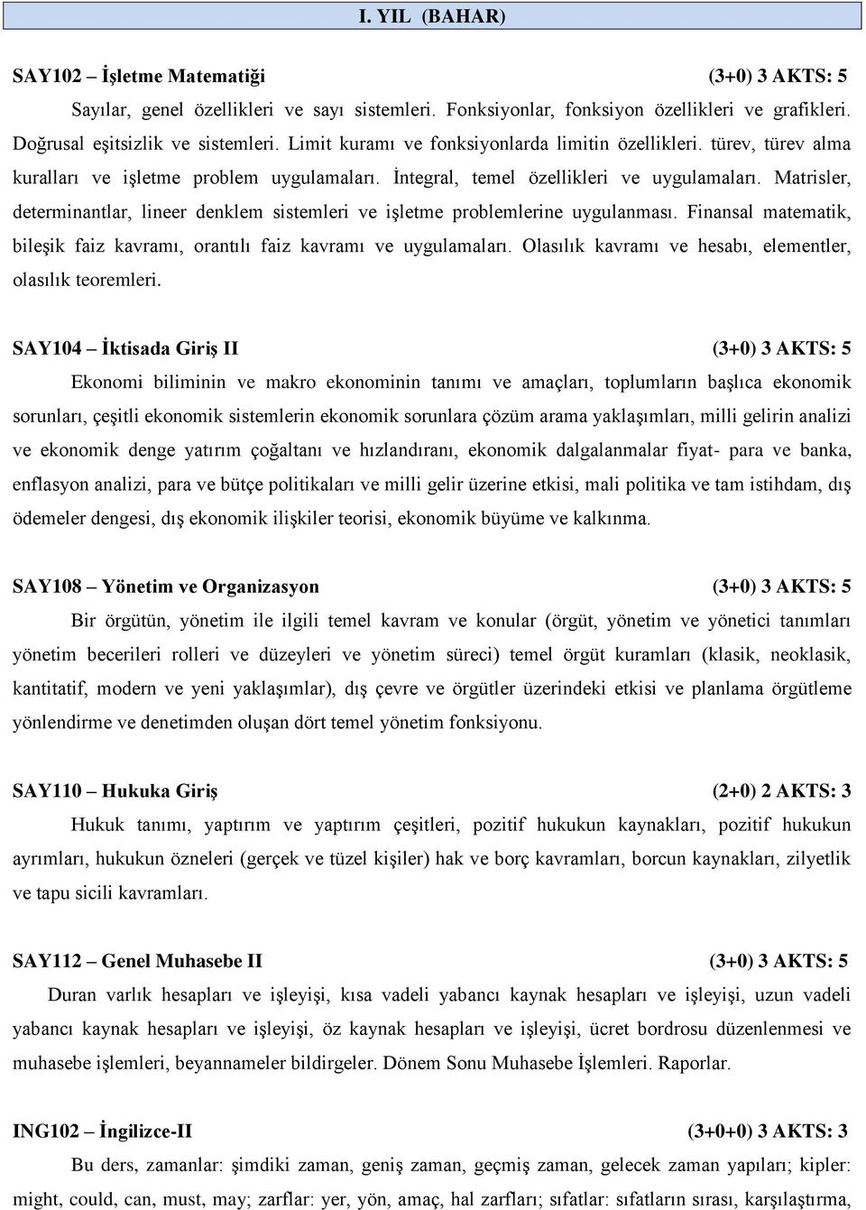 Matrisler, determinantlar, lineer denklem sistemleri ve işletme problemlerine uygulanması. Finansal matematik, bileşik faiz kavramı, orantılı faiz kavramı ve uygulamaları.