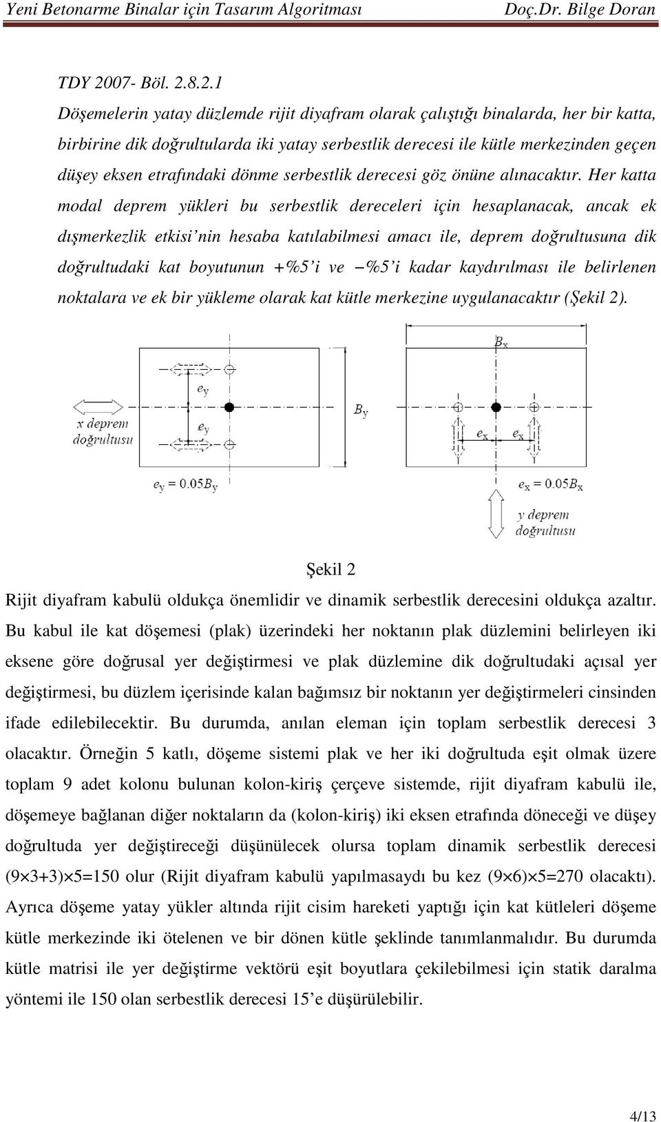 8.2.1 Döşemelerin yatay düzlemde riit diyafram olarak çalıştığı binalarda, her bir katta, birbirine dik doğrultularda iki yatay serbestlik derecesi ile kütle merkezinden geçen düşey eksen etrafındaki